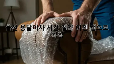 울산 용달이사 시간 절약, 이젠 앱으로 척척!